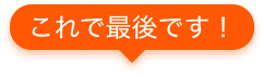 これが最後です