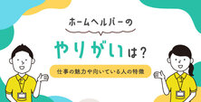 ホームヘルパーのやりがいは？仕事の魅力や向いている人の特徴
