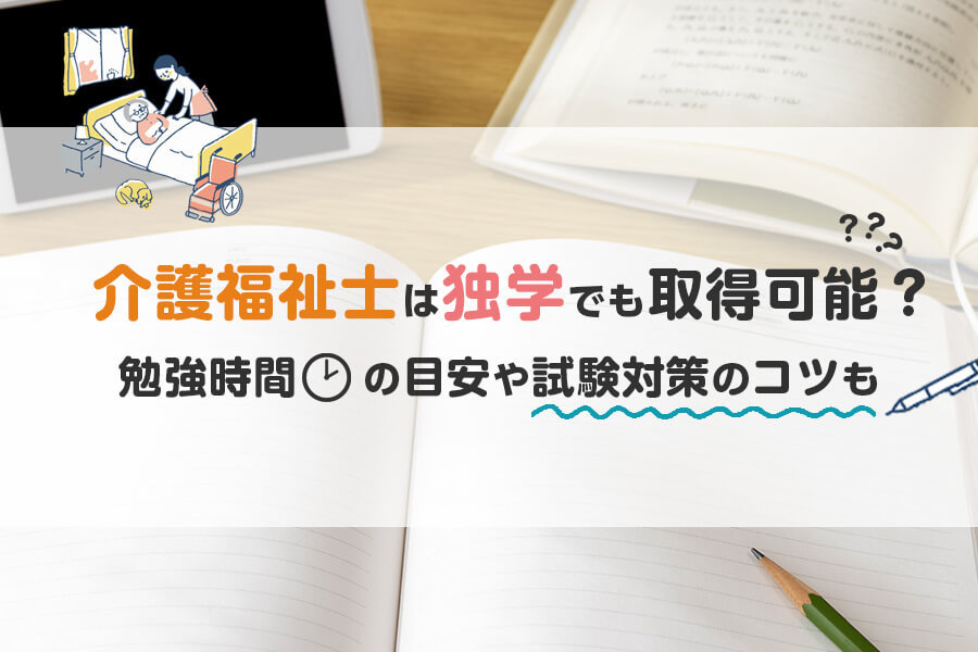 介護福祉士は独学でも取得可能？勉強時間の目安や試験対策のコツも