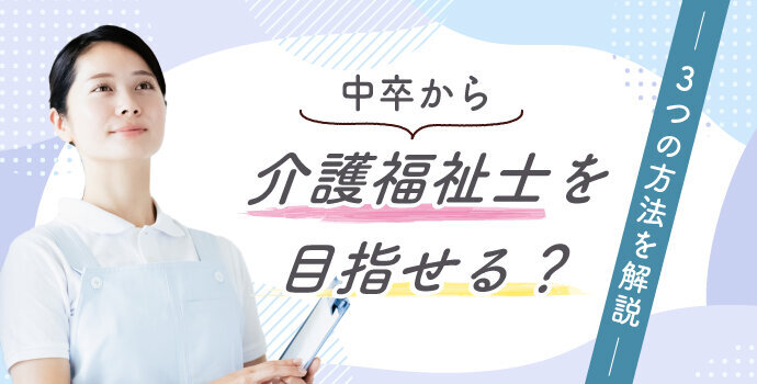 中卒から介護福祉士を目指せる？3つの方法を解説