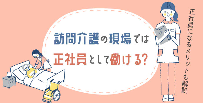 訪問介護の現場では正社員として働ける？正社員になるメリットも解説